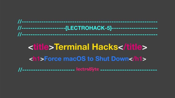 LECTROHACK #5 Terminal Hacks: Force macOS to Shut Down artwork.